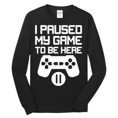 I Paused My Video Game To Be Here Tall Long Sleeve T-Shirt