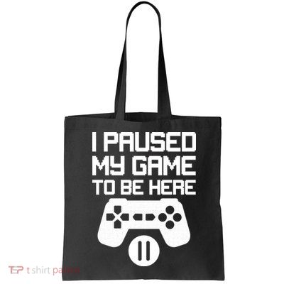 I Paused My Video Game To Be Here Bag