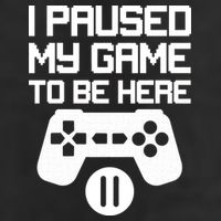 I Paused My Video Game To Be Here Tumbler