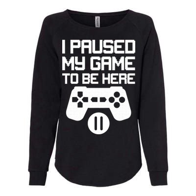 I Paused My Video Game To Be Here Womens California Wash Sweatshirt