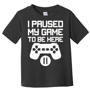 I Paused My Video Game To Be Here Toddler T-Shirt