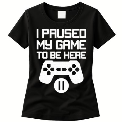 I Paused My Video Game To Be Here Womens T-Shirt