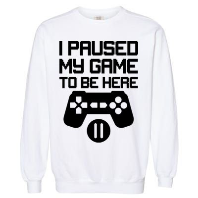 I Paused My Video Game To Be Here Garment-Dyed Sweatshirt