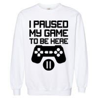 I Paused My Video Game To Be Here Garment-Dyed Sweatshirt