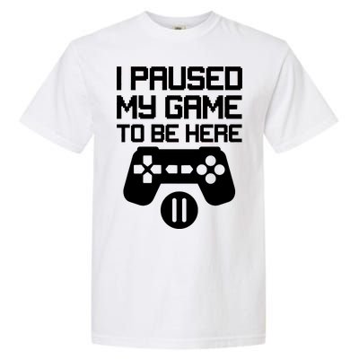 I Paused My Video Game To Be Here Garment-Dyed Heavyweight T-Shirt