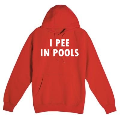 I Pee In Pools Premium Pullover Hoodie