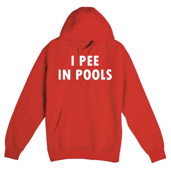 I Pee In Pools Premium Pullover Hoodie