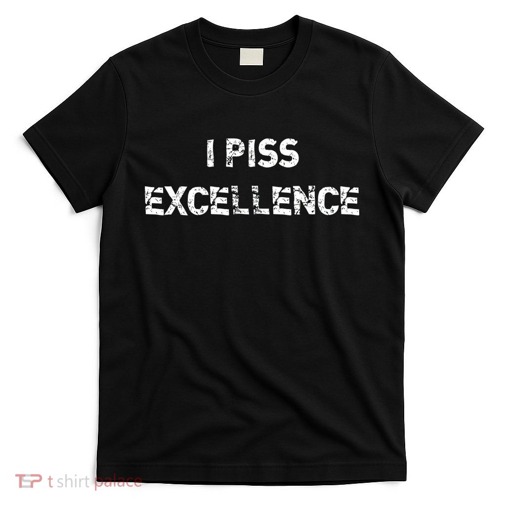 I Piss Excellence T-Shirt