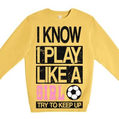 I Play Like A Girl Try To Keep Up Soccer Premium Crewneck Sweatshirt