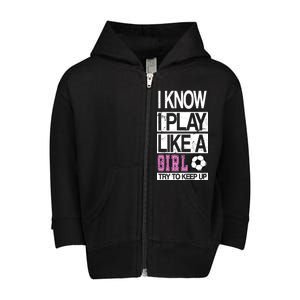 I Play Like A Girl Try To Keep Up Soccer Toddler Zip Fleece Hoodie