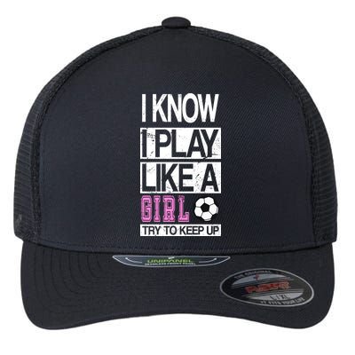 I Play Like A Girl Try To Keep Up Soccer Flexfit Unipanel Trucker Cap