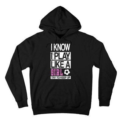 I Play Like A Girl Try To Keep Up Soccer Hoodie