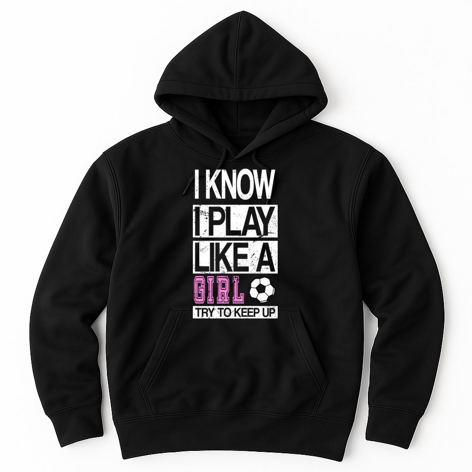 I Play Like A Girl Try To Keep Up Soccer Hoodie