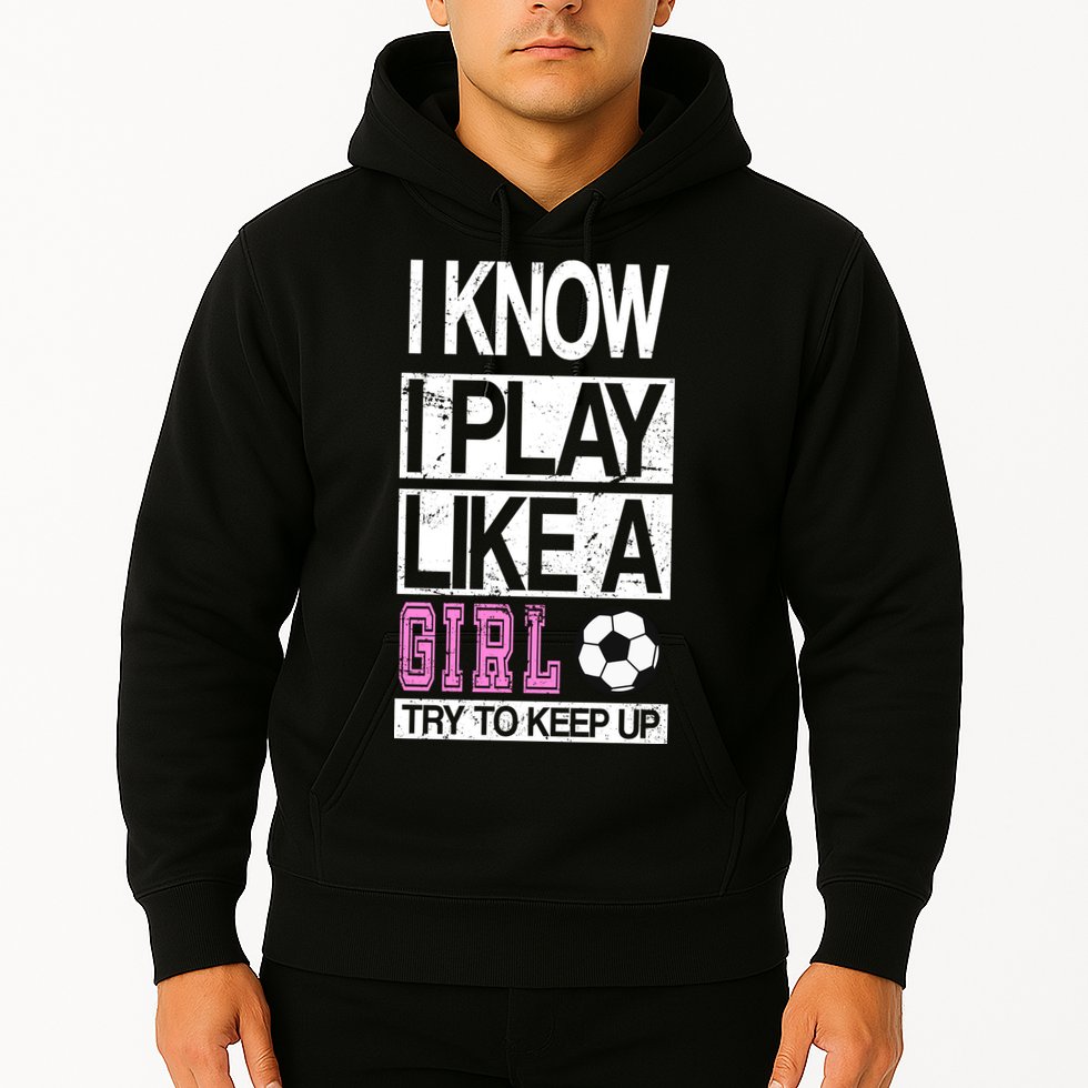 I Play Like A Girl Try To Keep Up Soccer Hoodie