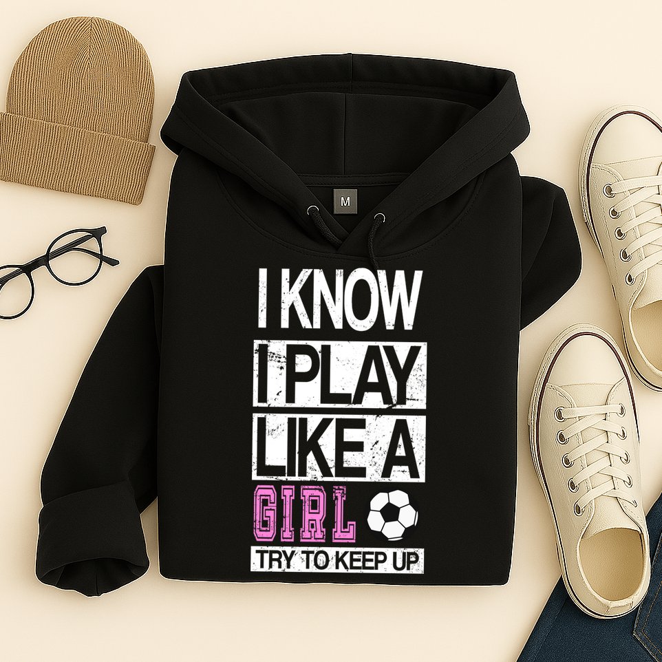 I Play Like A Girl Try To Keep Up Soccer Hoodie