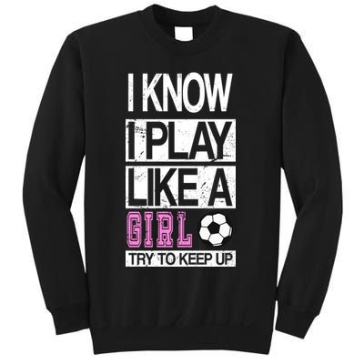 I Play Like A Girl Try To Keep Up Soccer Sweatshirt