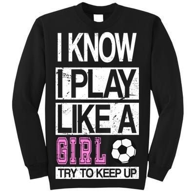 I Play Like A Girl Try To Keep Up Soccer Sweatshirt