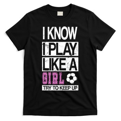 I Play Like A Girl Try To Keep Up Soccer T-Shirt