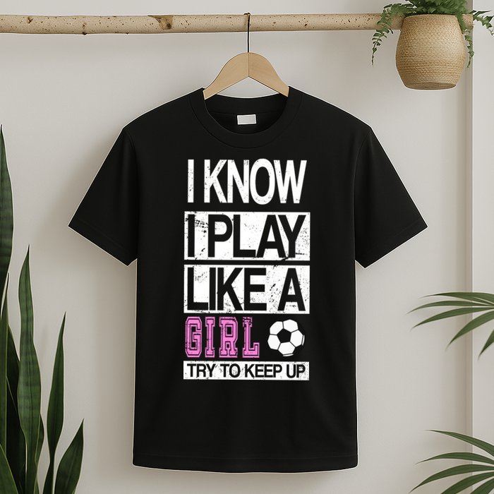 I Play Like A Girl Try To Keep Up Soccer T-Shirt