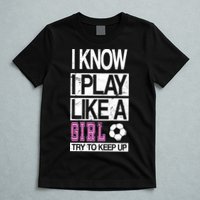I Play Like A Girl Try To Keep Up Soccer T-Shirt