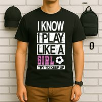 I Play Like A Girl Try To Keep Up Soccer T-Shirt