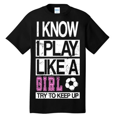 I Play Like A Girl Try To Keep Up Soccer Tall T-Shirt