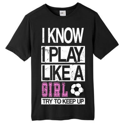 I Play Like A Girl Try To Keep Up Soccer Tall Fusion ChromaSoft Performance T-Shirt