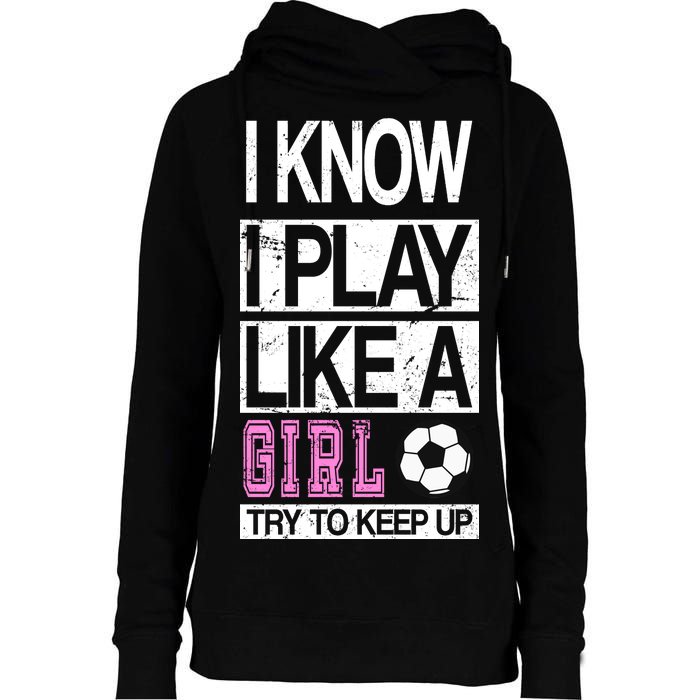 I Play Like A Girl Try To Keep Up Soccer Womens Funnel Neck Pullover Hood