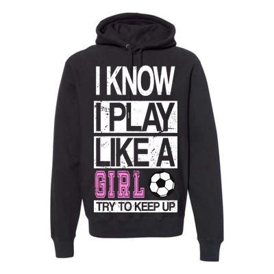 I Play Like A Girl Try To Keep Up Soccer Premium Hoodie