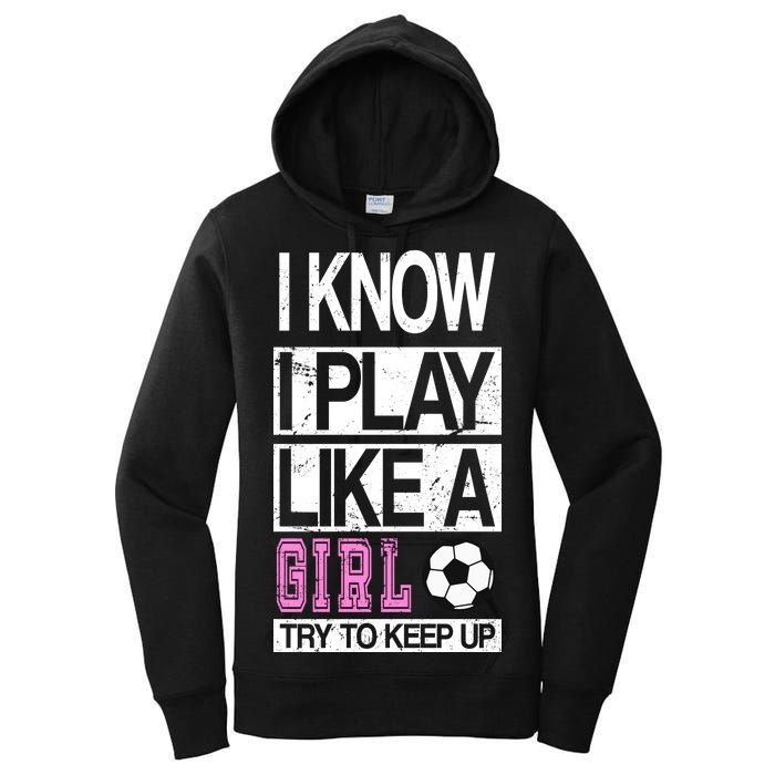 I Play Like A Girl Try To Keep Up Soccer Women's Pullover Hoodie