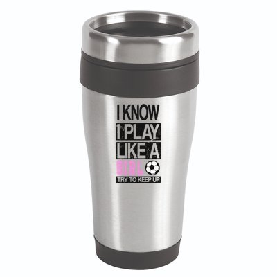 I Play Like A Girl Try To Keep Up Soccer 16oz Travel Tumbler