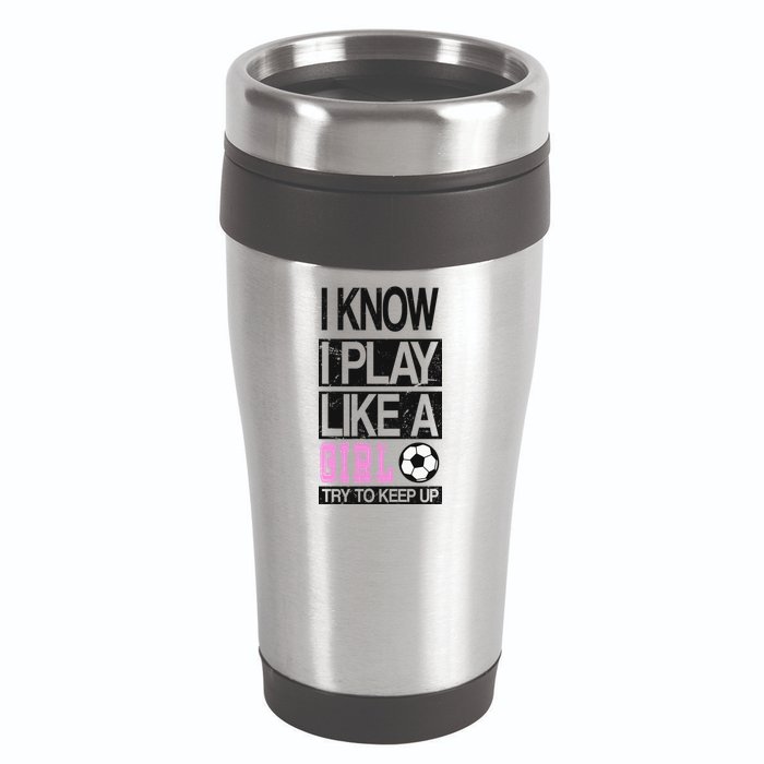 I Play Like A Girl Try To Keep Up Soccer 16oz Travel Tumbler