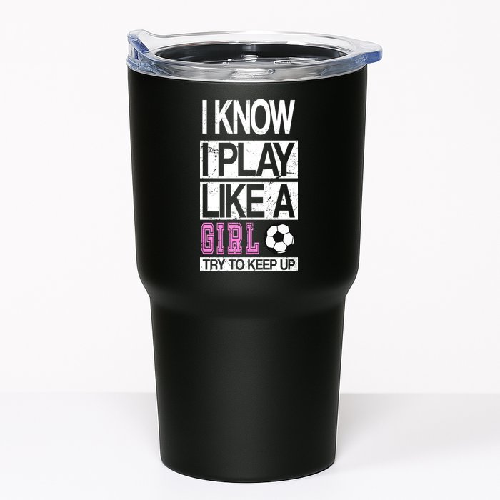 I Play Like A Girl Try To Keep Up Soccer Tumbler