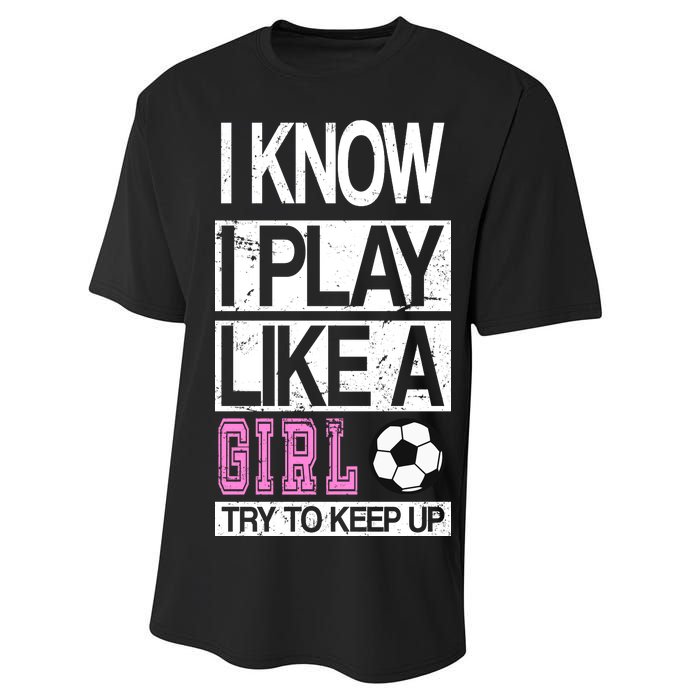 I Play Like A Girl Try To Keep Up Soccer Performance Sprint T-Shirt