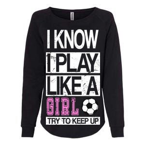 I Play Like A Girl Try To Keep Up Soccer Womens California Wash Sweatshirt