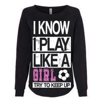 I Play Like A Girl Try To Keep Up Soccer Womens California Wash Sweatshirt