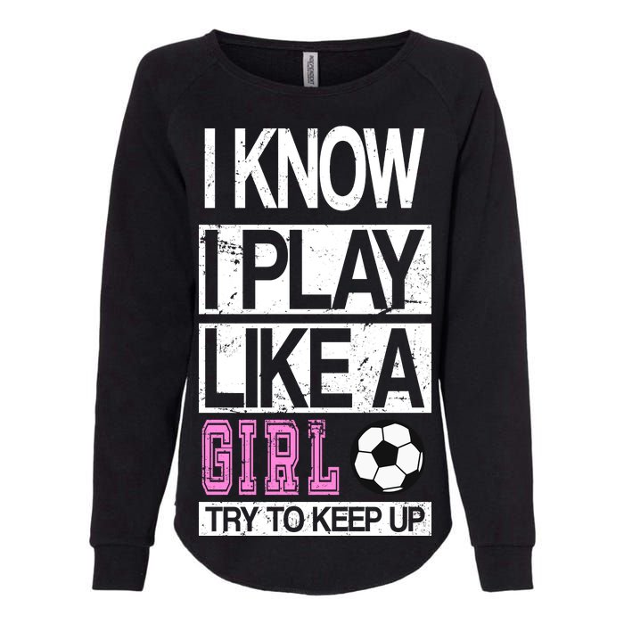 I Play Like A Girl Try To Keep Up Soccer Womens California Wash Sweatshirt