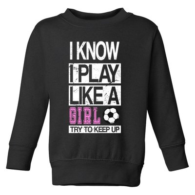 I Play Like A Girl Try To Keep Up Soccer Toddler Sweatshirt