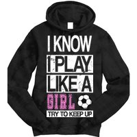 I Play Like A Girl Try To Keep Up Soccer Tie Dye Hoodie