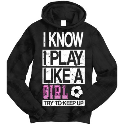 I Play Like A Girl Try To Keep Up Soccer Tie Dye Hoodie