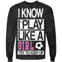 I Play Like A Girl Try To Keep Up Soccer Tie-Dye Long Sleeve Shirt