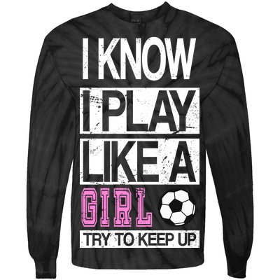 I Play Like A Girl Try To Keep Up Soccer Tie-Dye Long Sleeve Shirt