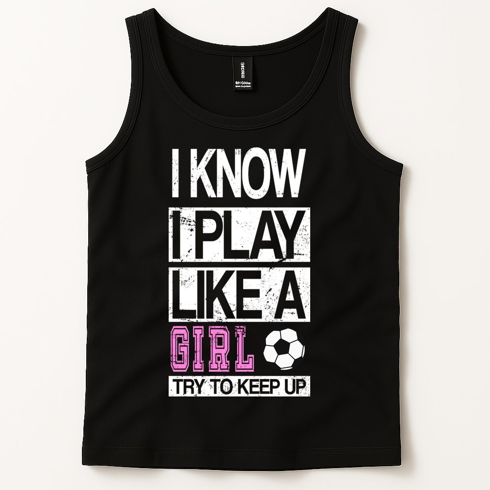 I Play Like A Girl Try To Keep Up Soccer Tank Top