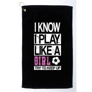 I Play Like A Girl Try To Keep Up Soccer Platinum Collection Golf Towel