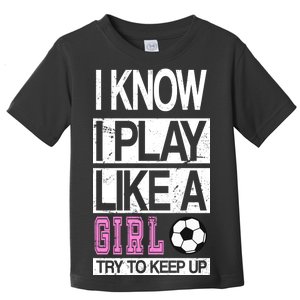 I Play Like A Girl Try To Keep Up Soccer Toddler T-Shirt