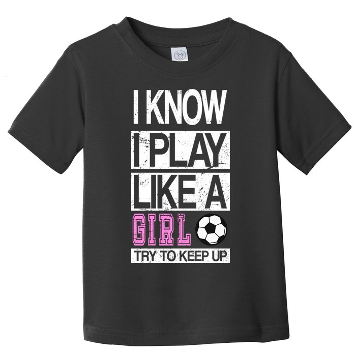 I Play Like A Girl Try To Keep Up Soccer Toddler T-Shirt