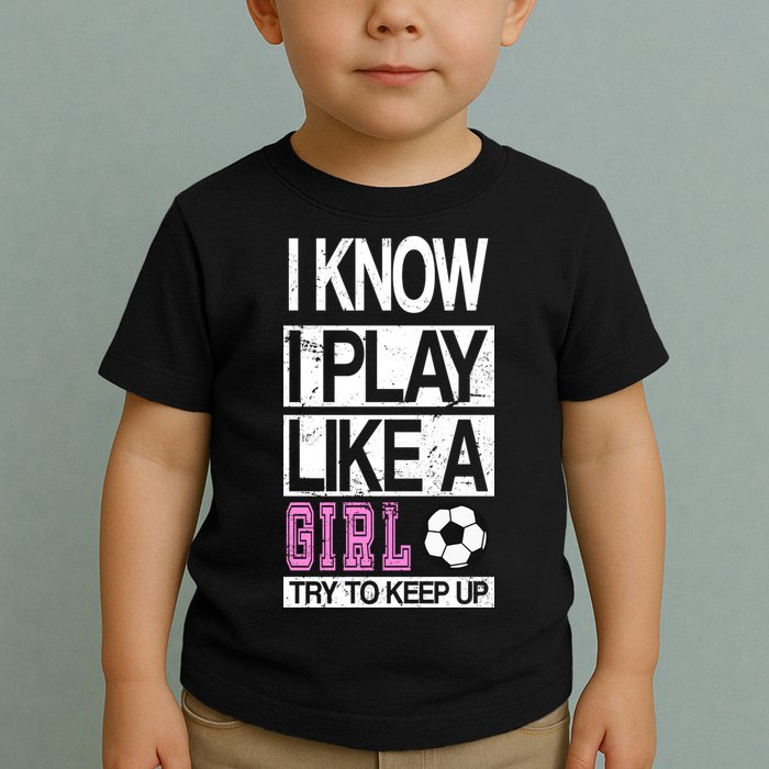 I Play Like A Girl Try To Keep Up Soccer Toddler T-Shirt