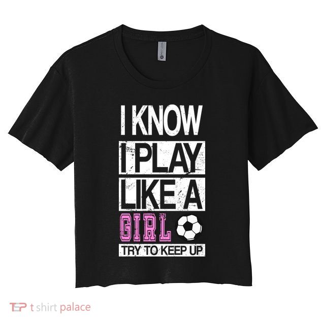I Play Like A Girl Try To Keep Up Soccer Crop Top