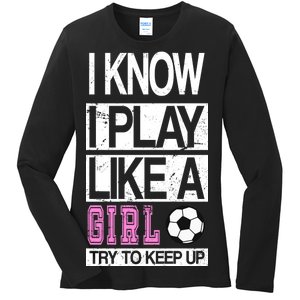 I Play Like A Girl Try To Keep Up Soccer Ladies Long Sleeve Shirt