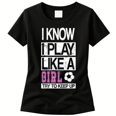 I Play Like A Girl Try To Keep Up Soccer Womens T-Shirt